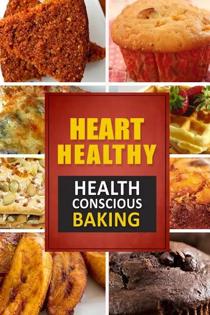 Heart Healthy ? Health Conscious Baking: The Modern Sugar-Free Cookbook to Fight Heart Disease - Paperback