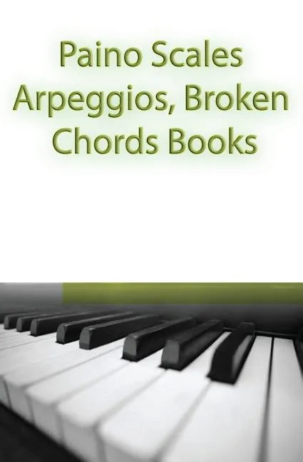 Paino Scales, Arpeggios, Broken Chords Books: Piano Sheet Music For Practicing Music Theory - Paperback
