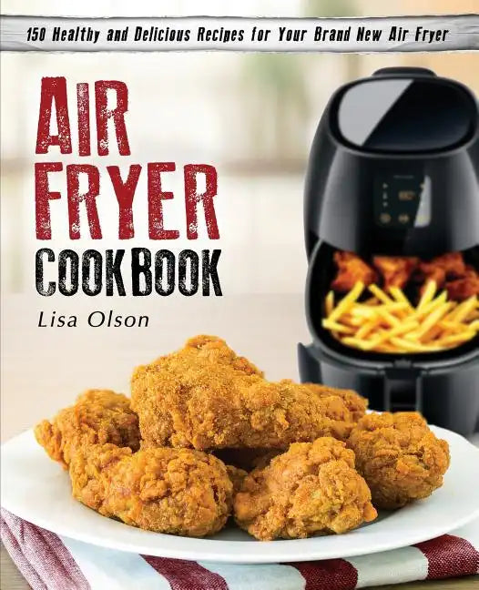 Air Fryer Cookbook: 150 Healthy and Delicious Recipes for Your Brand New Air Fryer - Paperback
