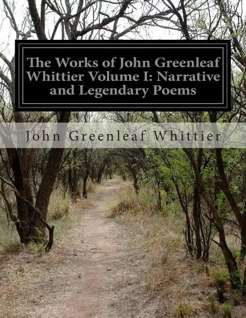 The Works of John Greenleaf Whittier Volume I: Narrative and Legendary Poems - Paperback