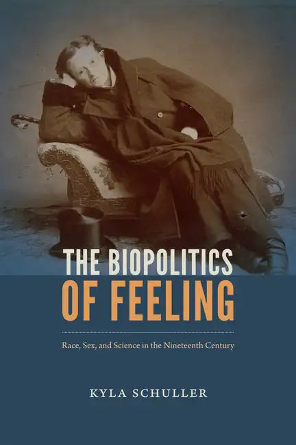 The Biopolitics of Feeling: Race, Sex, and Science in the Nineteenth Century - Paperback
