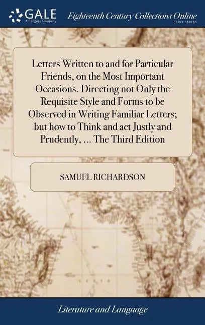 Letters Written to and for Particular Friends, on the Most Important Occasions. Directing not Only the Requisite Style and Forms to be Observed in Wri - Hardcover