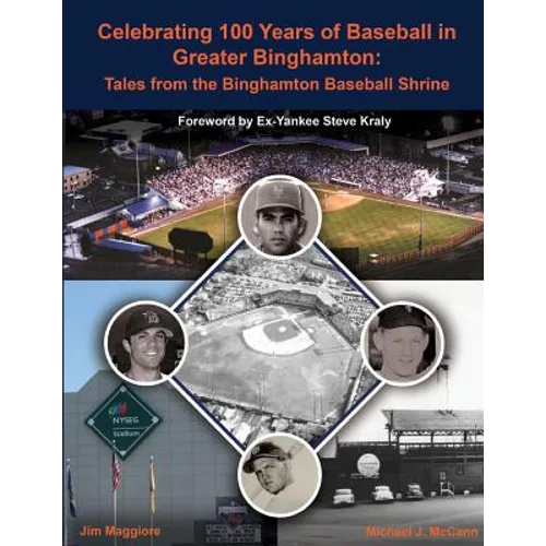 Celebrating 100 Years of Baseball in Greater Binghamton: Tales from the Binghamton Baseball Shrine - Paperback