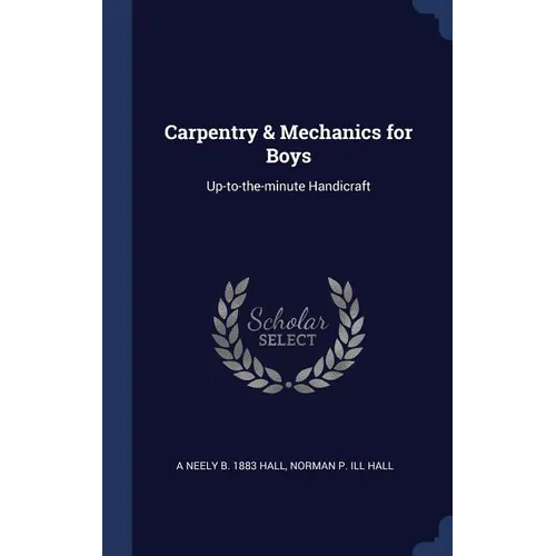Carpentry & Mechanics for Boys: Up-to-the-minute Handicraft - Hardcover