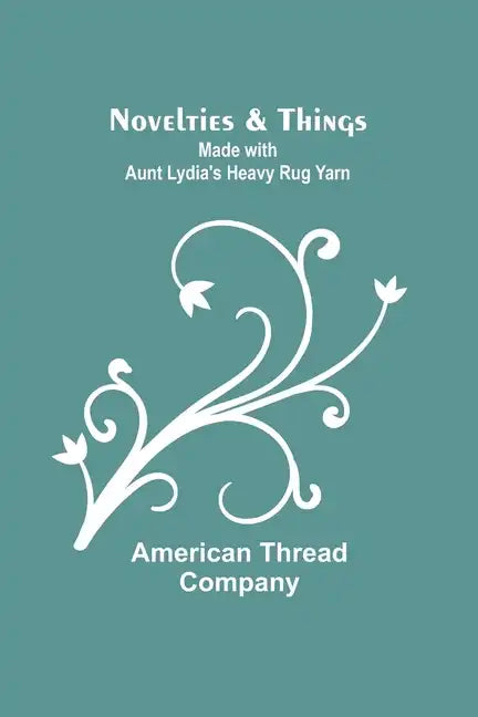 Novelties & Things: Made with Aunt Lydia's Heavy Rug Yarn - Paperback