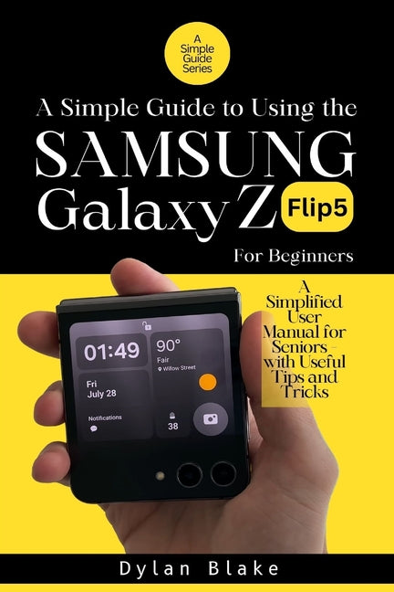 A Simple Guide to Using the Galaxy Z Flip5 for Beginners: A Simplified User Manual for Seniors - with Useful Tips and Tricks - Paperback