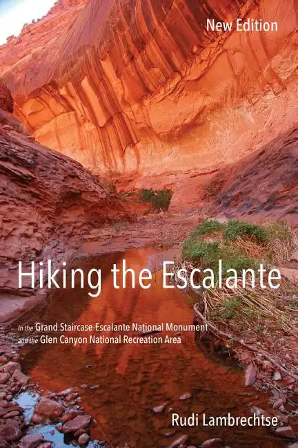 Hiking the Escalante: In the Grand Staircase-Escalante National Monument and the Glen Canyon National Recreation Area, New Edition - Paperback