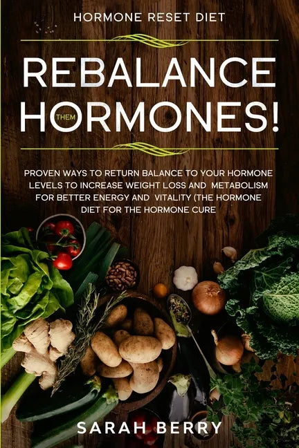 Hormone Reset Diet: REBALANCE THEM HORMONES! - Proven Ways To Return Balance To Your Hormone Levels To Increase Weight Loss and Metabolism - Paperback