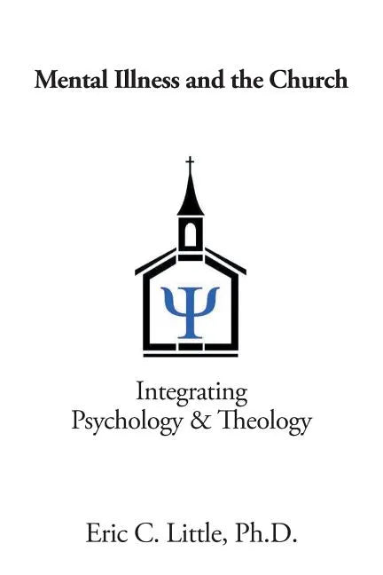 Mental Illness and the Church: Integrating Psychology & Theology - Paperback