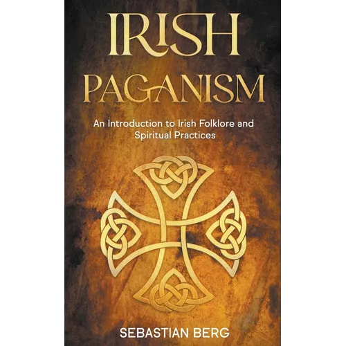 Irish Paganism: An Introduction to Irish Folklore and Spiritual Practices - Paperback