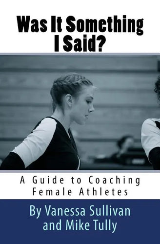 Was It Something I Said? A Guide to Coaching Female Athletes - Paperback