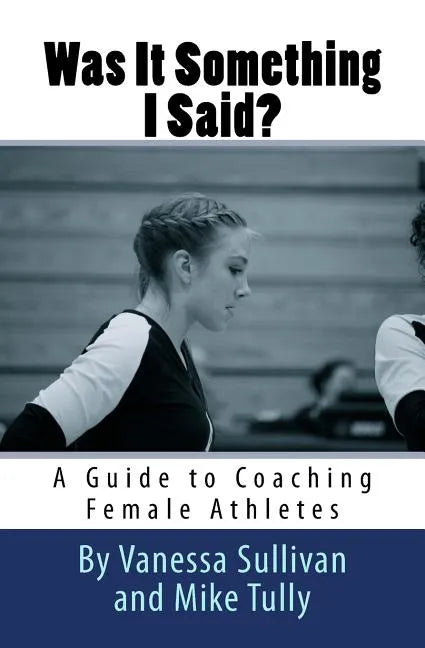 Was It Something I Said? A Guide to Coaching Female Athletes - Paperback