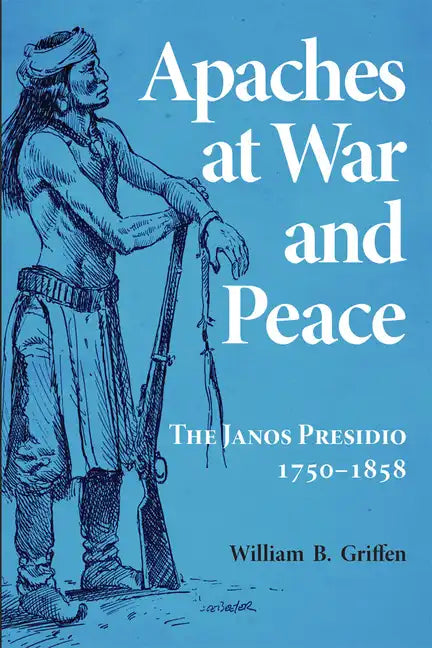 Apaches at War and Peace: The Janos Presidio, 1750-1858 - Paperback