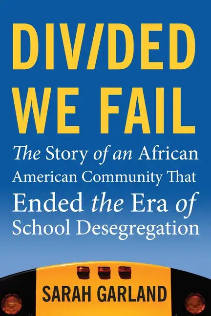 Divided We Fail: The Story of an African American Community That Ended the Era of School Desegregation - Paperback