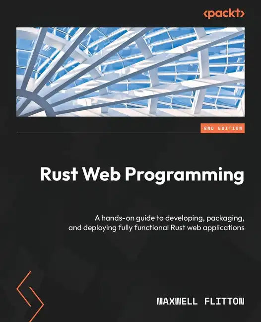 Rust Web Programming - Second Edition: A hands-on guide to developing, packaging, and deploying fully functional Rust web applications - Paperback