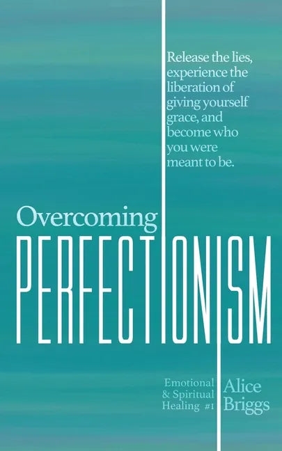 Overcoming Perfectionism: Release the lies, experience the liberation of giving yourself grace, and become who you were meant to be. - Paperback