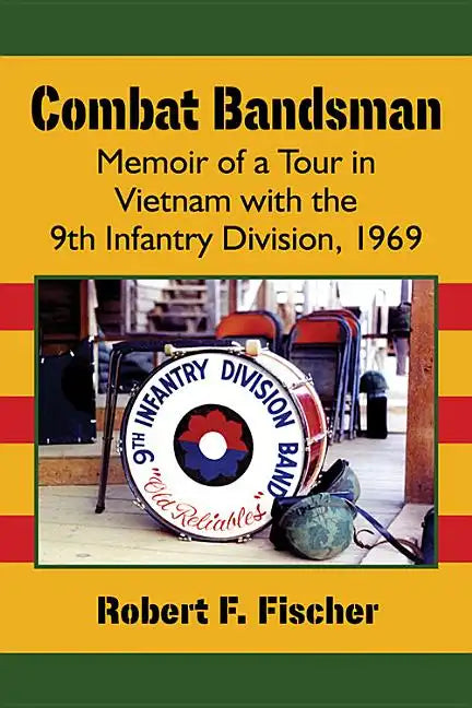 Combat Bandsman: Memoir of a Tour in Vietnam with the 9th Infantry Division, 1969 - Paperback