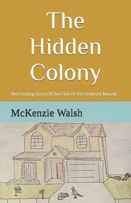 The Hidden Colony: The Exciting Story Of One Out Of The Ordinary Mouse - Paperback