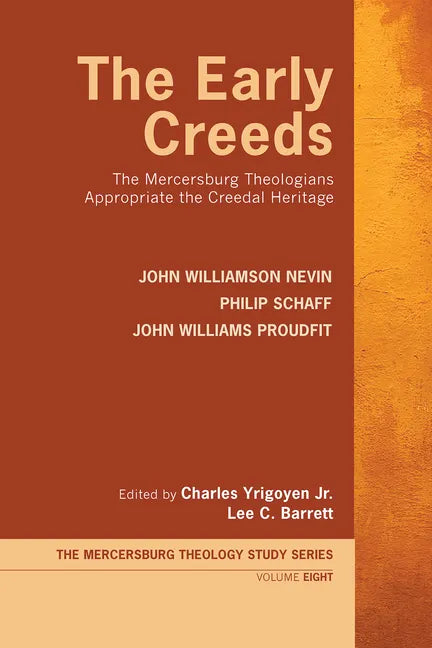 The Early Creeds: The Mercersburg Theologians Appropriate the Creedal Heritage - Paperback