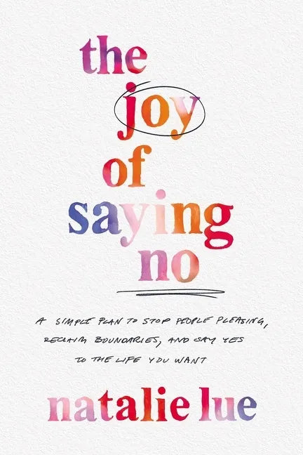 The Joy of Saying No: A Simple Plan to Stop People Pleasing, Reclaim Boundaries, and Say Yes to the Life You Want - Hardcover