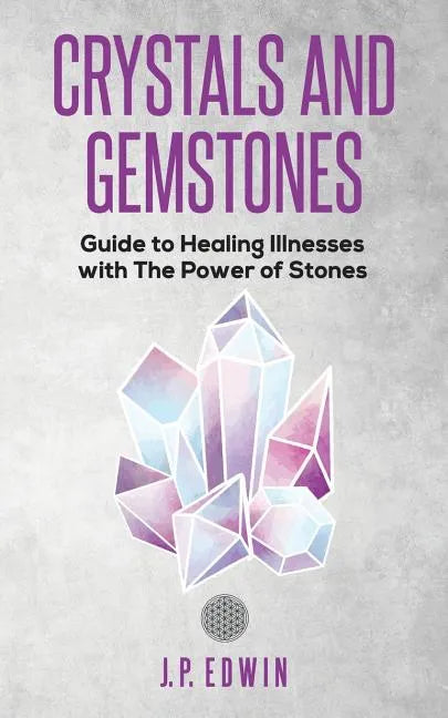 Crystals and Gemstones: Guide to Healing Illnesses with the Power of Stones - Paperback