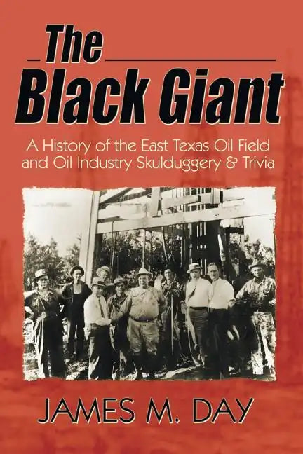 The Black Giant: A History of the East Texas Oil Field and Oil Industry Skullduggery & Trivia - Paperback
