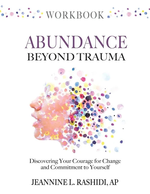 Abundance Beyond Trauma Workbook: Discovering Your Courage For Change and Commitment to Yourself - Paperback