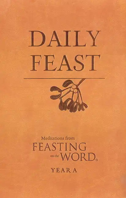 Daily Feast: Meditations from Feasting on the Word: Year A - Leather