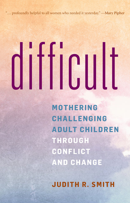 Difficult: Mothering Challenging Adult Children Through Conflict and Change - Paperback