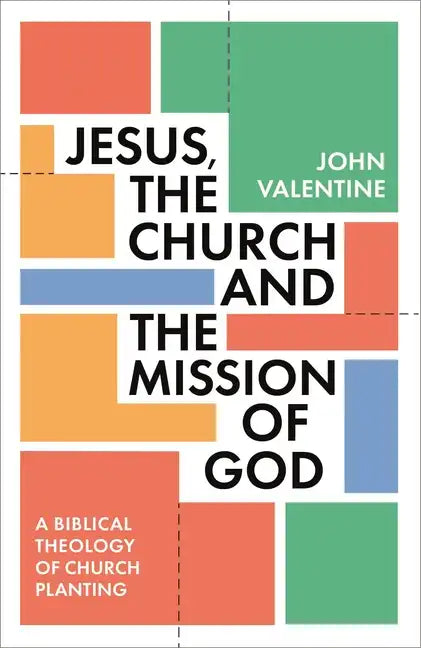 Jesus, the Church and the Mission of God: A Biblical Theology of Church Planting - Paperback