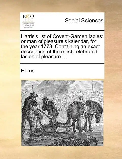 Harris's List of Covent-Garden Ladies: Or Man of Pleasure's Kalendar, for the Year 1773. Containing an Exact Description of the Most Celebrated Ladies - Paperback
