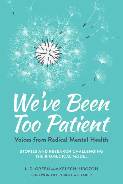 We've Been Too Patient: Voices from Radical Mental Health--Stories and Research Challenging the Biomedical Model - Paperback