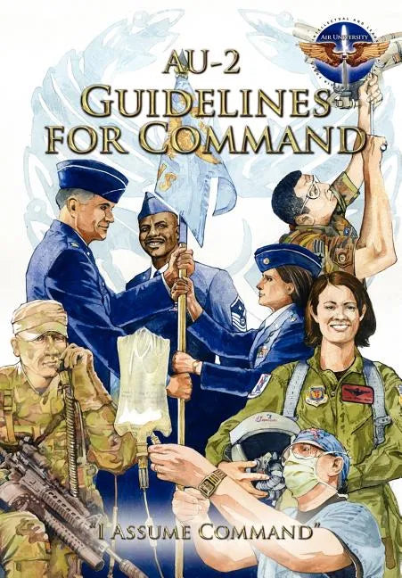 AU-2 Guidelines for Command: A Handbook on the Leadership of Airmen for Air Force Squadron Commanders - Paperback