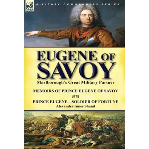 Eugene of Savoy: Marlborough's Great Military Partner-Memoirs of Prince Eugene of Savoy & Prince Eugene-Soldier of Fortune by Alexander - Hardcover