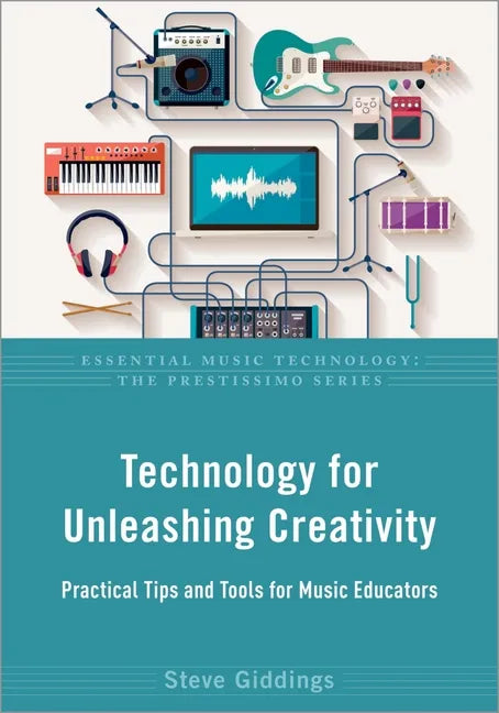 Technology for Unleashing Creativity: Practical Tips and Tools for Music Educators - Paperback