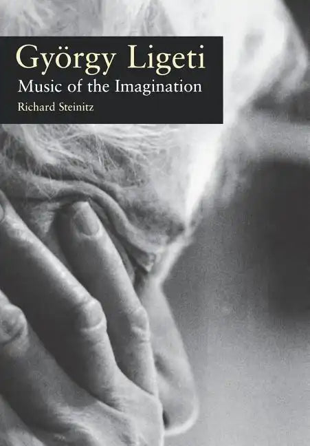 Gyorgy Ligeti: Music of the Imagination - Hardcover