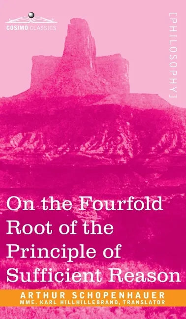 On the Fourfold Root of the Principle of Sufficient Reason - Hardcover