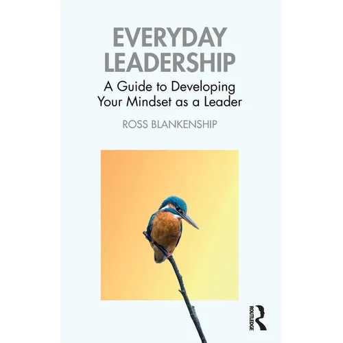 Everyday Leadership: A Guide to Developing Your Mindset as a Leader - Paperback