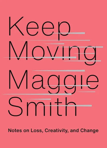 Keep Moving: Notes on Loss, Creativity, and Change - Hardcover
