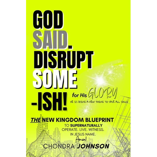 God Said. Disrupt Some-ISH! for His Glory: The New Kingdom Blueprint - Paperback