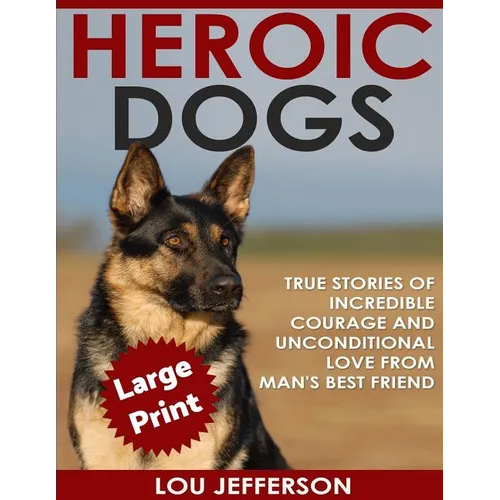 Heroic Dogs ***Large Print Edition***: True Stories of Incredible Courage and Unconditional Love from Man's Best Friend - Paperback