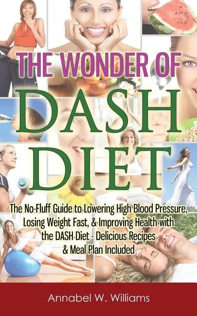 The Wonder of DASH Diet: The No-Fluff Guide to Lowering High Blood Pressure, Losing Weight Fast, & Improving Health with the DASH Diet - Delicious Rec - Paperback