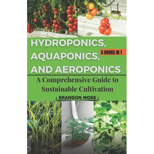 Hydroponics, Aquaponics, and Aeroponics: A Comprehensive Guide to Sustainable Cultivation - Paperback