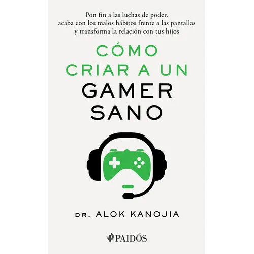 Cómo Criar a Un Gamer Sano: Pon Fin a Las Luchas de Poder, Acaba Con Los Malos Hábitos Frente a Las Pantallas Y Transforma La Relación Con Tus Hijos / - Paperback