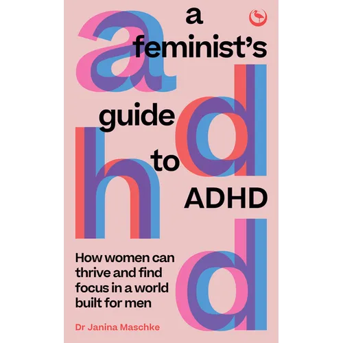 A Feminist's Guide to ADHD: How Women Can Thrive and Find Focus in a World Built for Men - Paperback