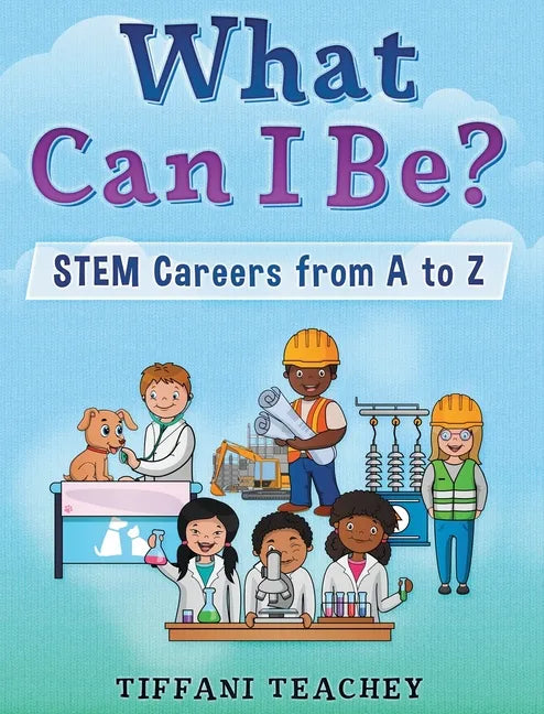What Can I Be? STEM Careers from A to Z - Hardcover