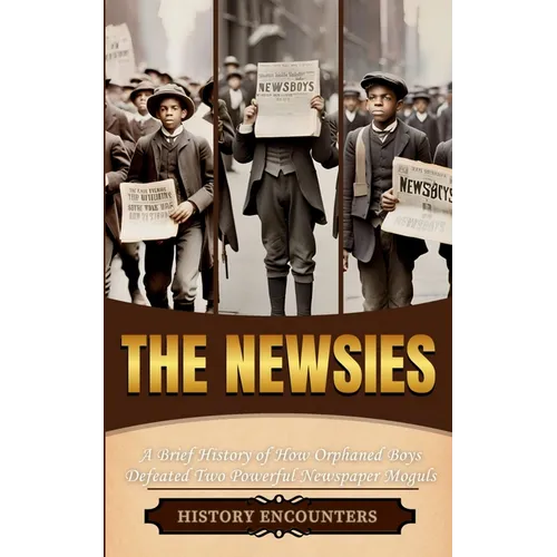 The Newsies: A Brief History of How Orphaned Boys - Paperback
