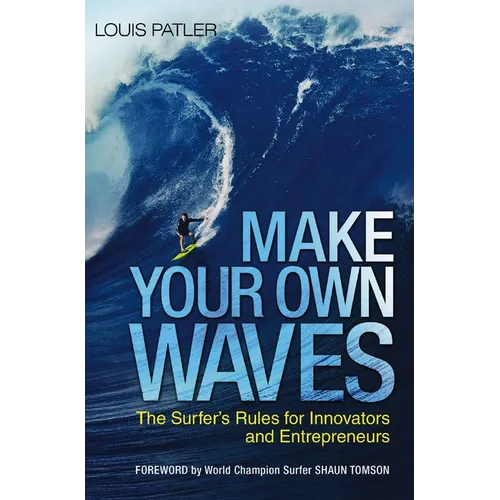 Make Your Own Waves: The Surfer's Rules for Innovators and Entrepreneurs - Paperback