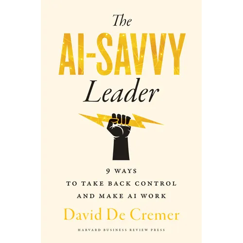 The AI-Savvy Leader: Nine Ways to Take Back Control and Make AI Work - Hardcover