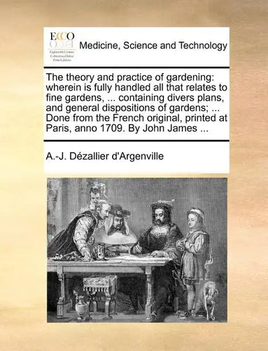 The Theory and Practice of Gardening: Wherein Is Fully Handled All That Relates to Fine Gardens, ... Containing Divers Plans, and General Dispositions - Paperback
